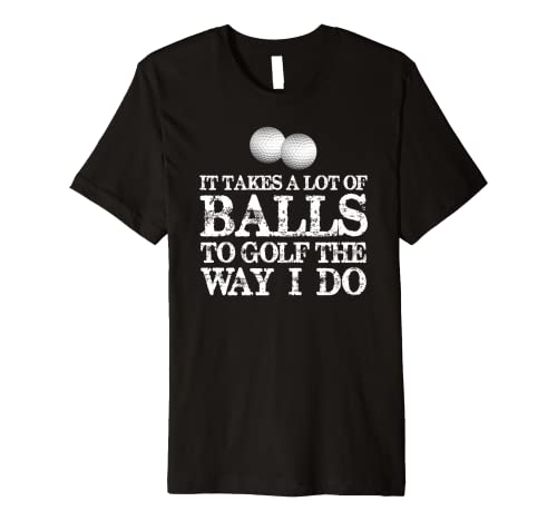 Golfers Gifts - It Takes A Lot of Balls To Golf Like I Do Premium T-Shirt