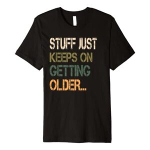 Stuff Just Keeps On Getting Older Premium T-Shirt