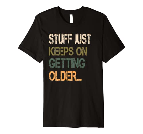 Stuff Just Keeps On Getting Older Premium T-Shirt