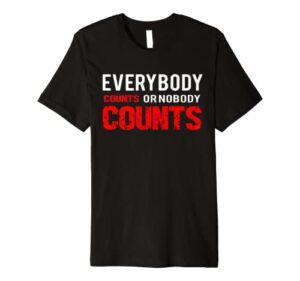 everybodys counts or nobodys counts premium t-shirt