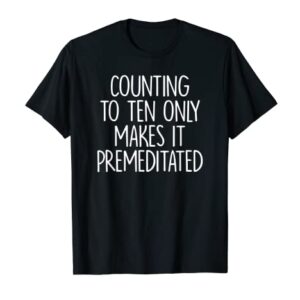 Counting To Ten Only Makes It Premeditated Saying T-Shirt