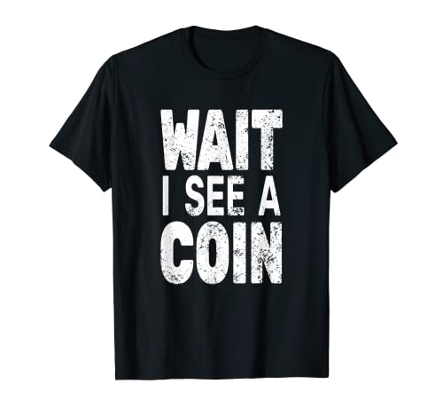 Wait I See A Coin Numismatist for men funny Coin Collector T-Shirt