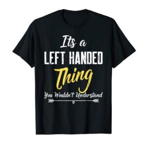 Its A Left Handed Thing You Wouldn't Understand T Shirt