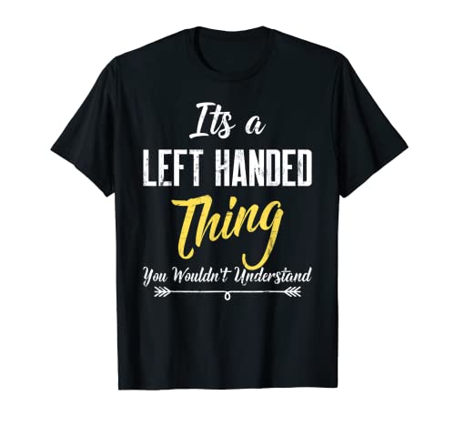 Its A Left Handed Thing You Wouldn't Understand T Shirt