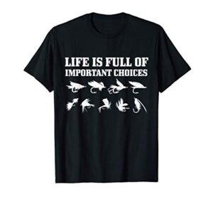 fly fishing gift life is full of important choices funny t-shirt