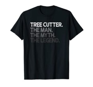 tree cutter the man myth legend gift t-shirt