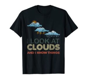 i look at clouds funny meteorology meteorologist weatherman t-shirt