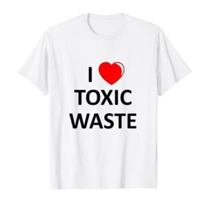 I Love Toxic Waste shirt