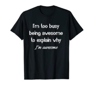i’m too busy being awesome sarcastic funny tshirt for women t-shirt