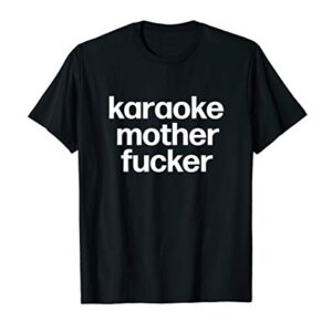 Karaoke Mother Fucker | Stocking Stuffer Secret Santa T-Shirt