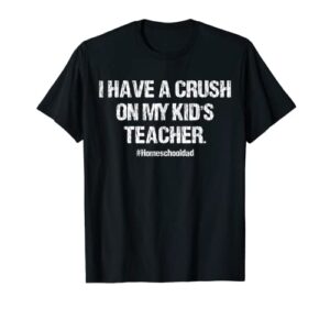 i have a crush on my kid’s teacher homeschool dad vintage t-shirt