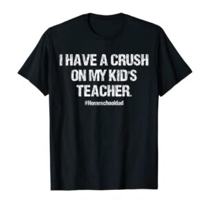 I Have A Crush On My Kid's Teacher Homeschool Dad Vintage T-Shirt