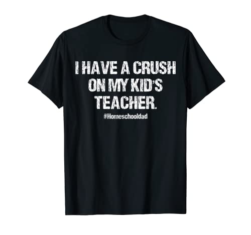 I Have A Crush On My Kid's Teacher Homeschool Dad Vintage T-Shirt