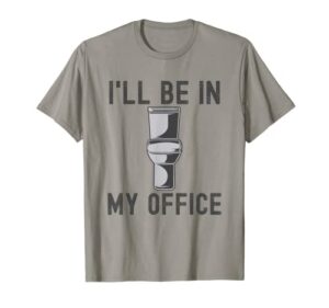 i’ll be in my office funny toilet humor joke t-shirt