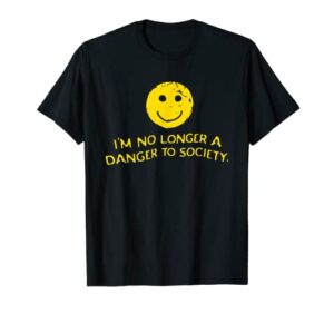 i’m no longer a danger to society happy face t-shirt