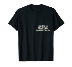 hmm: hydrate mediate masturbate t-shirt