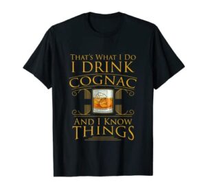 funny alcohol i drink cognac brandy i know things gift t-shirt
