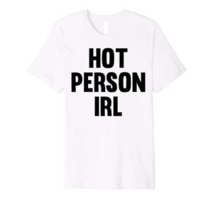 hot person irl premium t-shirt