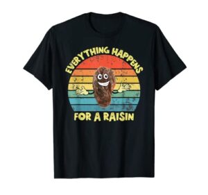 everything happens for a reason funny raisin pun dad joke t-shirt