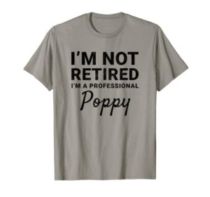 mens i’m not retired a professional poppy fathers day gift idea t-shirt