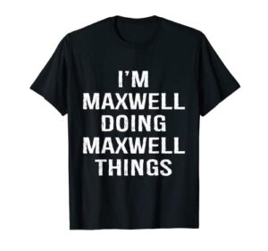 i’m maxwell doing maxwell things, name birthday t-shirt