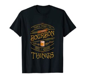 funny i drink bourbon and i know things gift t-shirt