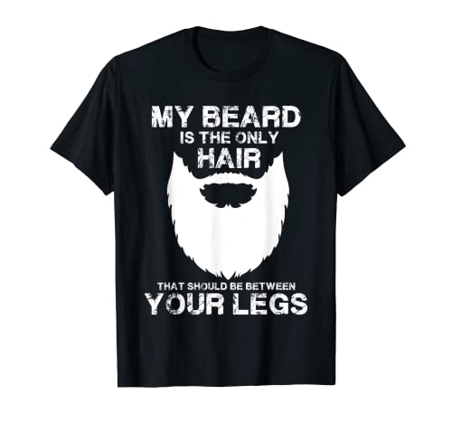 My Beard The Only Hair That Should Be Between YourLegs shirt T-Shirt