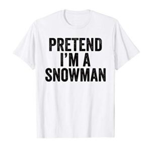 Pretend I'm A Snowman Funny Christmas Outfit Gift T-Shirt