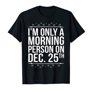 Christmas Morning Person December 25th Funny T-Shirt