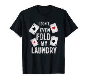i don’t even fold my laundry – funny poker tshirt