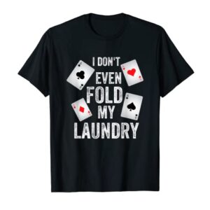 I don't even fold my laundry - Funny poker tshirt