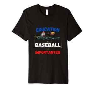education is important but baseball is importanter premium t-shirt