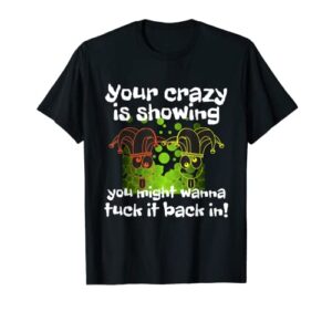your crazy is showing tuck it back in funny mardi gras gift t-shirt