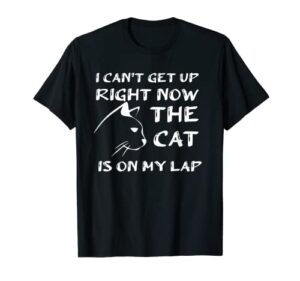 i can’t get up right now the cat is on my lap t-shirt