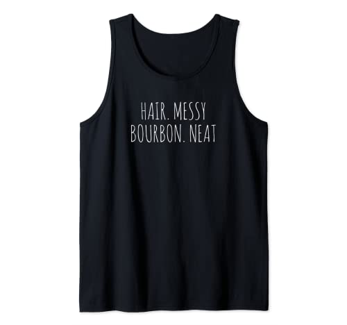 Hair Messy Bourbon Neat Funny Whiskey Bourbon Lover Gift Tank Top