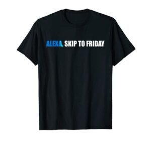 alexa, skip to friday funny t-shirt gift