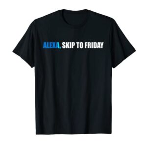 Alexa, Skip to Friday Funny T-shirt Gift