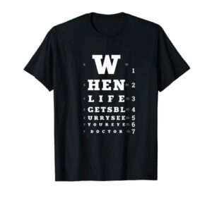 when life gets blurry, eye doctor snellen chart optometrist t-shirt