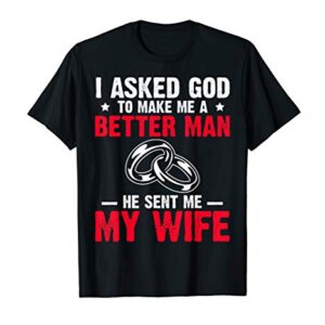 I Ask God To Make Me Better Man He Sent Me My Wife Valentine T-Shirt