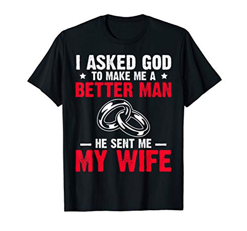 I Ask God To Make Me Better Man He Sent Me My Wife Valentine T-Shirt