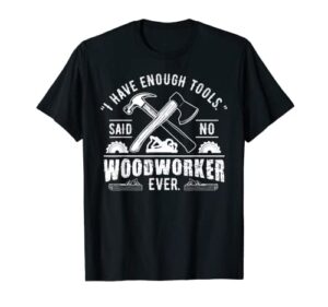 i have enough tools said no woodworker ever funny gift t-shirt