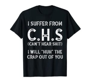 i suffer from c.h.s i can’t hear shit t-shirt