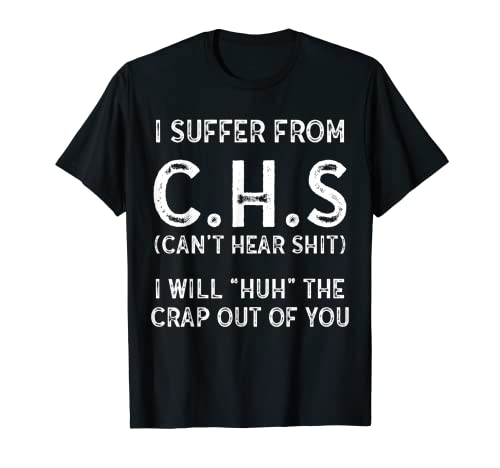 I Suffer From C.H.S I Can't Hear Shit T-Shirt