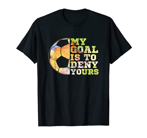 Soccer Goalies My Goal Is To Deny Yours Goalie Keeper Talk T-Shirt