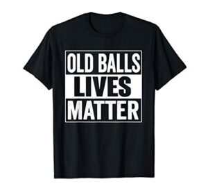 mens old balls lives matter funny 40,50,60 70 years birthday gift t-shirt
