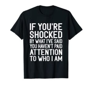 if you’re shocked by what i’ve said you haven’t paid funny t-shirt