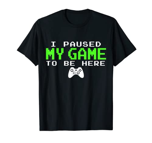 I Paused My Game To Be Here - Gamer Gifts for Teen Boys T-Shirt