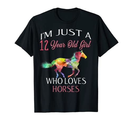 I'm Just A 12 Year Old Girl Who Loves Horses Birthday Gift T-Shirt