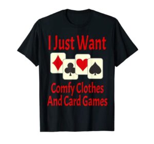 comfy clothes and card games i just want funny player game t-shirt