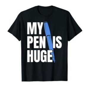 My Pen Is Huge T-Shirt